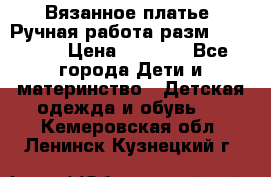 Вязанное платье. Ручная работа разм.116-122. › Цена ­ 4 800 - Все города Дети и материнство » Детская одежда и обувь   . Кемеровская обл.,Ленинск-Кузнецкий г.